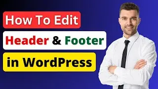 Edit WordPress Header and Footer | How to Edit Header and Footer in WordPress (+ Full Site Editing)