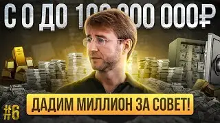 Дадим МИЛЛИОН за совет! С 0 до 100 000 000 рублей. Выпуск №6.