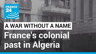 A war without a name: Frances controversial colonial past in Algeria • FRANCE 24 English