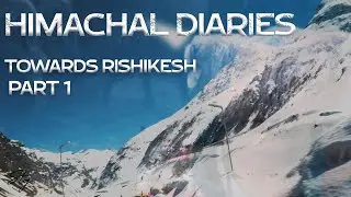 Himachal Diaries | Part 1 | Towards Rishikesh | March