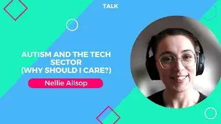 Nellie Allsop - Autism and the tech sector (why should I care?)