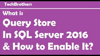 SQL Server 2016 - What is Query Store In SQL Server 2016 and How to Enable It