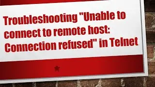 Troubleshooting Unable to connect to remote host: Connection refused in Telnet