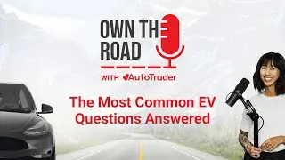 Own the Road with AutoTrader, Episode 25: Answers to Your Most Commonly Asked EV Questions