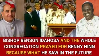 BISHOP BENSON IDAHOSA & THE CONGREGATION PRAYED FOR BENNY HINN  BECAUSE OF THIS THING THEY SAW