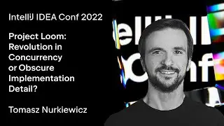 IntelliJ IDEA Conf 2022 | Project Loom: Revolution in Concurrency or Obscure Implementation Detail?