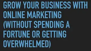 Grow Your Business with Online Marketing - Free Training