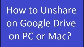 How to Unshare on Google Drive on PC or Mac?