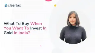 What To Buy When You Want To Invest In Gold In India?