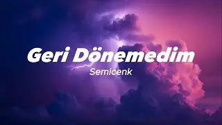 Semicenk - Geri Dönemedim (Sözleri/Lyrics) Şarkı Sözleri 🎶