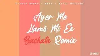 KHEA, Natti Natasha, Prince Royce - Ayer Me Llamó Mi Ex (DJ Tronky Bachata Remix)