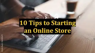 10 Tips to Starting an Online Store