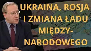 582. Ukraina, Rosja i zmiana ładu międzynarodowego. Rafał Otoka-Frąckiewicz i Leszek Sykulski