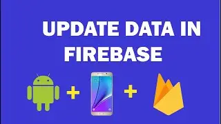 Android Firebase - 10 - How Update Data in Firebase Realtime Database.