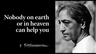 Nobody on earth or in heaven can help you | Krishnamurti