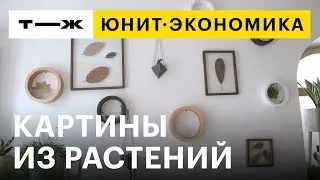 Юнит-экономика: картины из стабилизированных растений