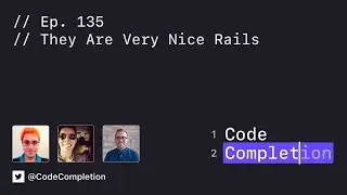 Code Completion Episode 135: They Are Very Nice Rails