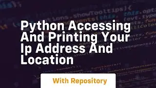 Python accessing and printing your ip address and location