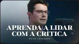 Aprenda a lidar com a crítica | Deive Leonardo