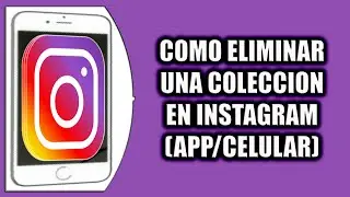 COMO ELIMINAR UNA COLECCION EN INSTAGRAM (APP/CELULAR)