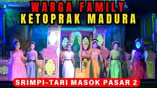 WARGA FAMILY - KETOPRAK MADURA || SRIMPI || TARI MASOK PASAR PART 6