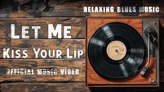 Let Me Kiss Your Lip - Relaxing Blues Music ( Official Music Video )