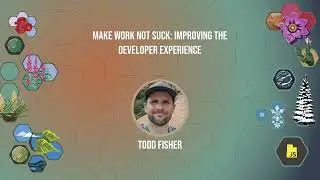 Make Work Not Suck Improving the Developer Experience - Todd Fisher - UtahJS 2023
