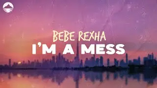 Bebe Rexha - Im a Mess | Lyrics