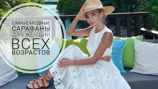 Самые МОДНЫЕ САРАФАНЫ на лето для ВСЕХ ВОЗРАСТОВ