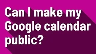 Can I make my Google calendar public?
