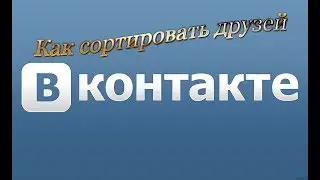 Как сортировать друзей в контакте