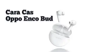 Cara Cas Oppo Enco Bud