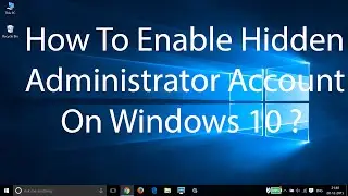 How To Enable Hidden Administrator  Account On Windows 10 ?