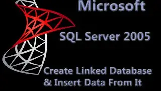 SQL Server 2005 Lesson 3 - Create Linked Database and Insert Data From It