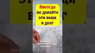 Никогда НЕ давайте ЭТИ вещи в ДОЛГ! 