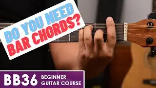 #9 Do You Need to Learn Bar Chords? - BB36 Beginner Guitar Course (lesson 9/15)