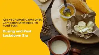 Ace Your Email Game With Campaign Strategies For Food Tech During And Post Lockdown Era