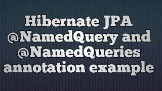 Hibernate Named Queries(@NamedQuery And @NamedQueries annotations)