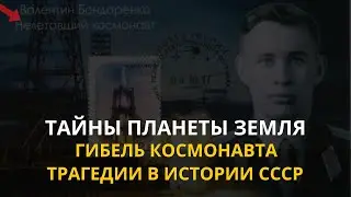 Тайны планеты  Земля. Гибель космонавта . Трагедии в истории СССР. Интересные факты