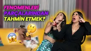 FENOMENLERİ VÜCUT PARÇALARINDAN TAHMİN ETTİK?!