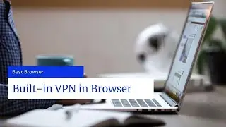 Which browser provides VPN?