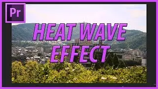 How to Create Heat Waves in Adobe Premiere Pro CC (2018)