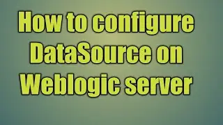 8.How to configure DataSource on Weblogic server | Create JDBC datasource in Oracle Weblogic server