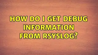 How do I get debug information from rsyslog? (2 Solutions!!)