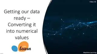 Getting our data ready - Converting non-numerical values into numerical values - 33