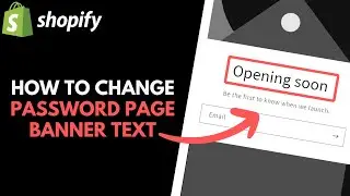 Shopify: How to Edit 'Opening Soon' Banner Text on Password Page