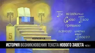 История возникновения текста Нового Завета - Часть 1 || Некрасов А.В.