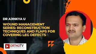 Wound Management Series: Reconstruction Techniques and Flaps for covering Leg Defects : Dr Ajinkya U