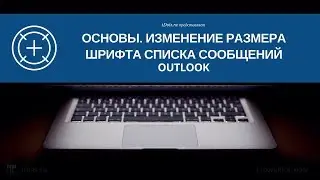 Outlook. Основы. Изменение размера шрифта списка сообщений