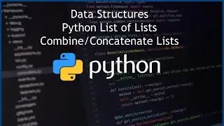 Python List of Lists - How to Combine/Concatenate Lists in Python - Data Structures